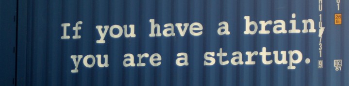 If you have a brain, you are a startup. If you have a brain, you are a startup.